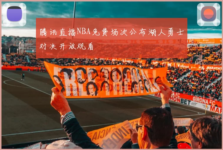 腾讯直播NBA免费场次公布湖人勇士对决开放观看