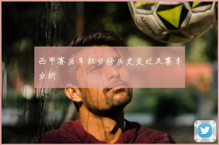 西甲赛历年积分榜历史变迁及赛季分析