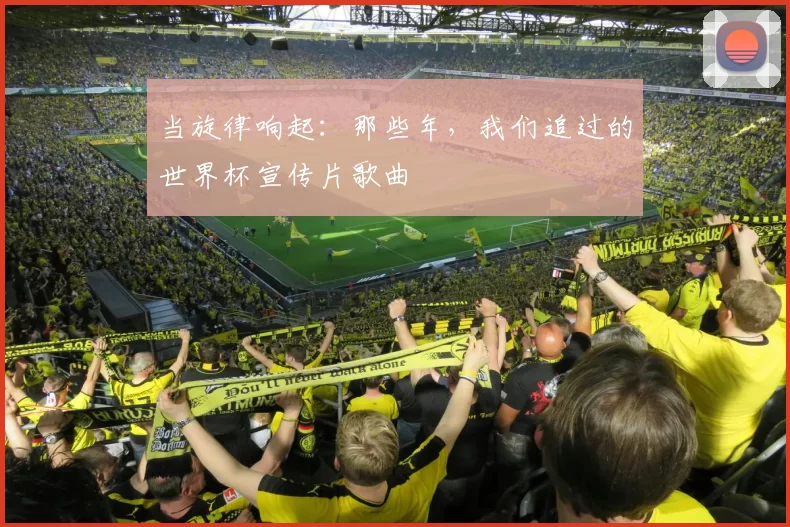 当旋律响起：那些年，我们追过的世界杯宣传片歌曲