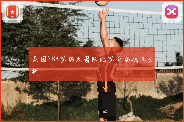 美国NBA赛场火箭队比赛全场战况分析