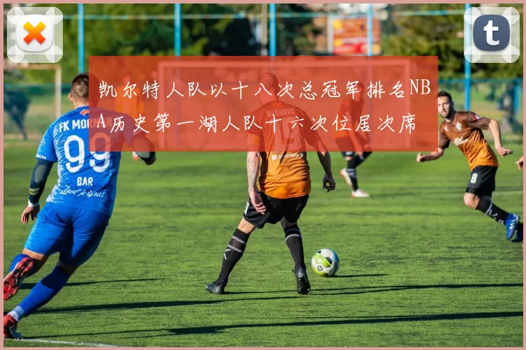 凯尔特人队以十八次总冠军排名NBA历史第一湖人队十六次位居次席