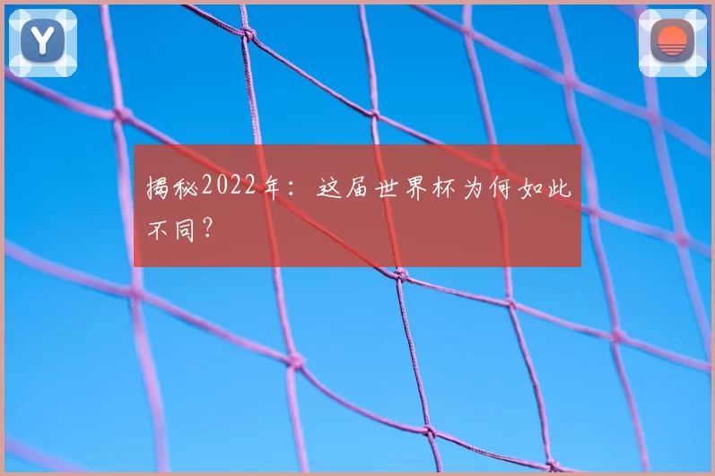 揭秘2022年：这届世界杯为何如此不同？