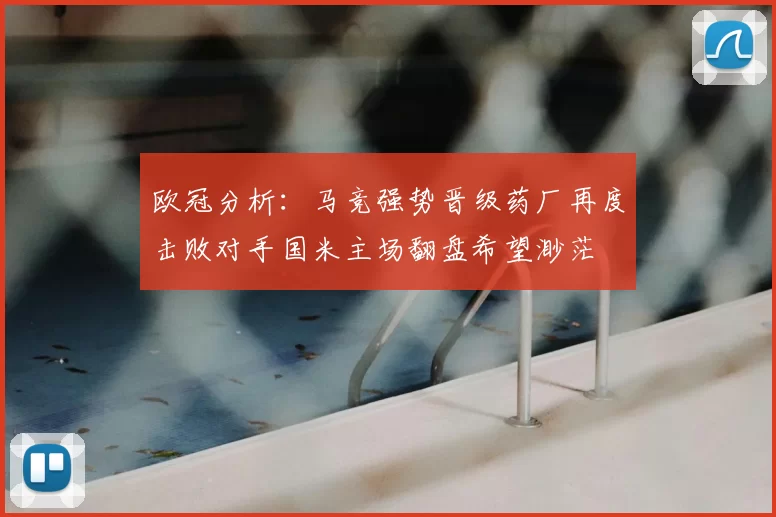 欧冠分析:马竞强势晋级药厂再度击败对手国米主场翻盘希望渺茫