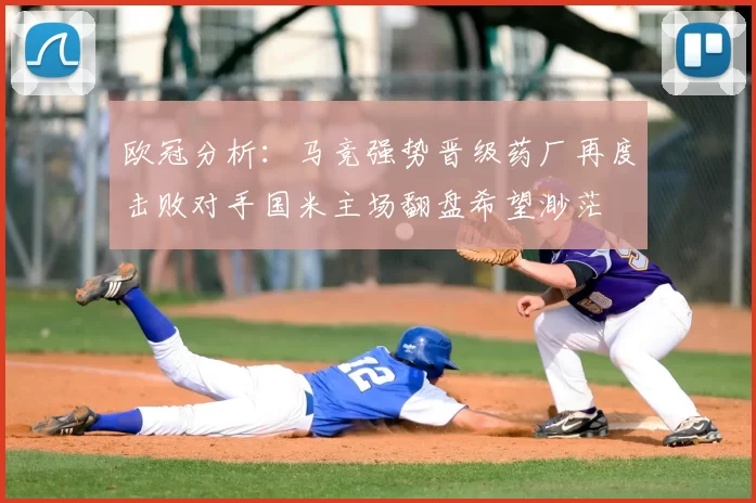 欧冠分析：马竞强势晋级药厂再度击败对手国米主场翻盘希望渺茫