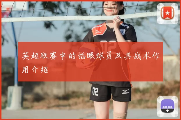 英超联赛中的插眼球员及其战术作用介绍