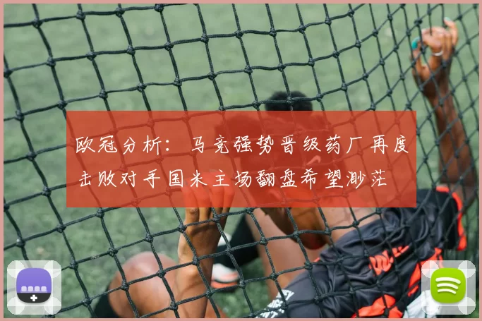 欧冠分析:马竞强势晋级药厂再度击败对手国米主场翻盘希望渺茫