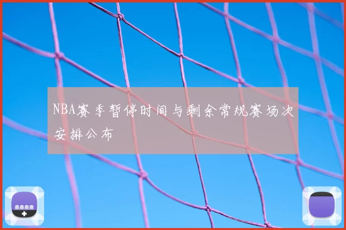 NBA赛季暂停时间与剩余常规赛场次安排公布