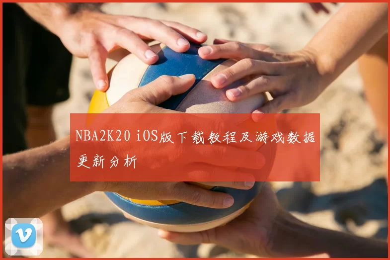 NBA2K20 iOS版下载教程及游戏数据更新分析