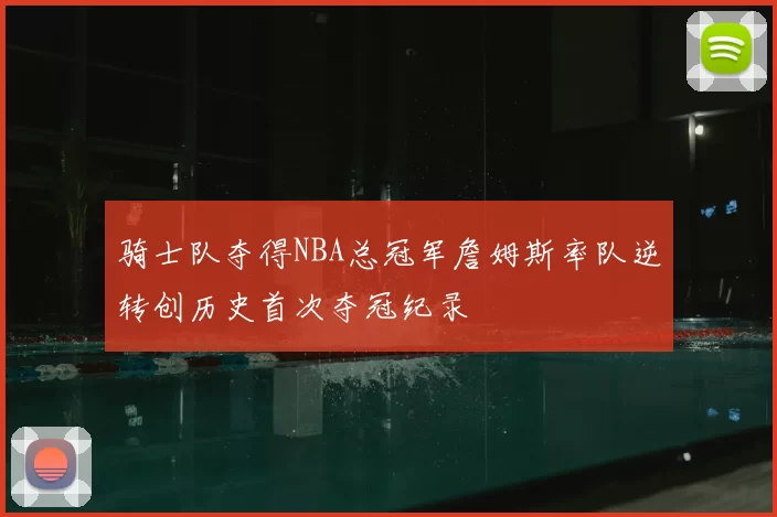 骑士队夺得NBA总冠军詹姆斯率队逆转创历史首次夺冠纪录