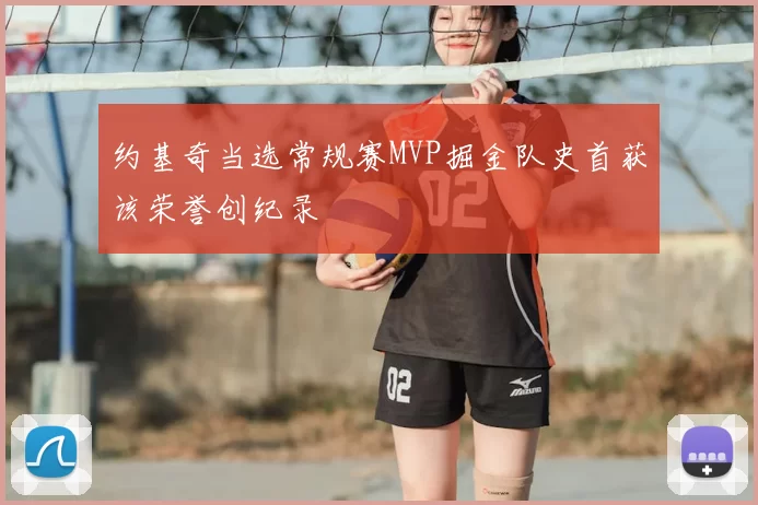 约基奇当选常规赛MVP掘金队史首获该荣誉创纪录
