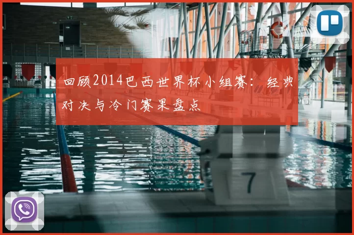 回顾2014巴西世界杯小组赛：经典对决与冷门赛果盘点