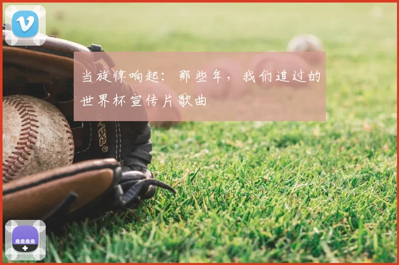 当旋律响起：那些年，我们追过的世界杯宣传片歌曲