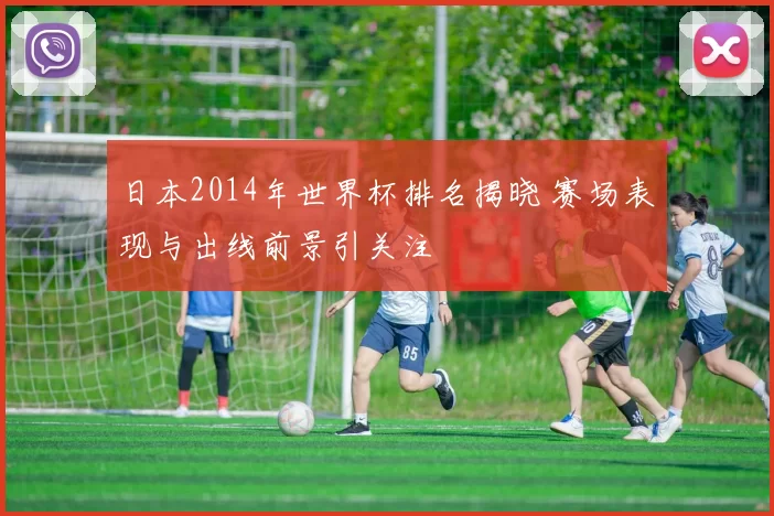 日本2014年世界杯排名揭晓 赛场表现与出线前景引关注