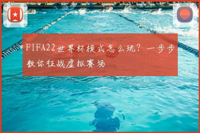 FIFA22世界杯模式怎么玩？一步步教你征战虚拟赛场