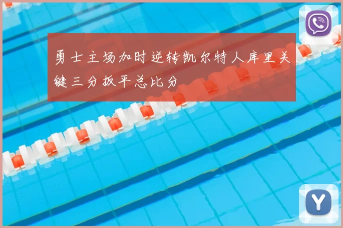 勇士主场加时逆转凯尔特人库里关键三分扳平总比分