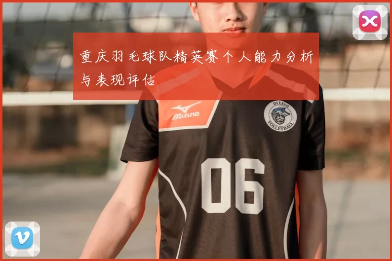 重庆羽毛球队精英赛个人能力分析与表现评估