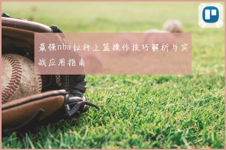 最强nba拉杆上篮操作技巧解析与实战应用指南