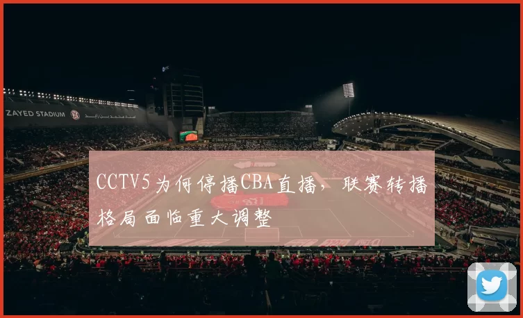 CCTV5为何停播CBA直播，联赛转播格局面临重大调整